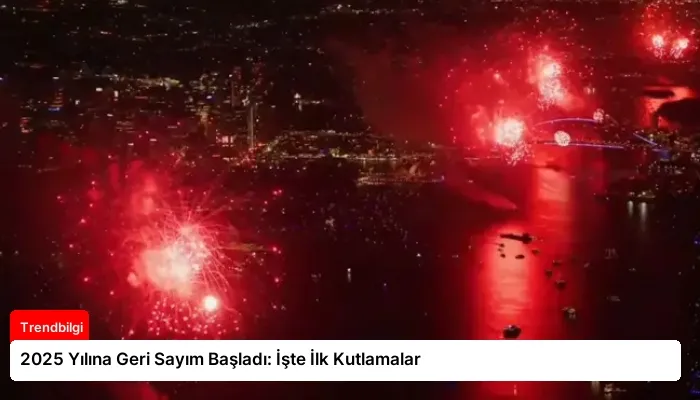 2025 Yılına Geri Sayım Başladı: İşte İlk Kutlamalar