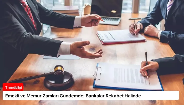 Emekli ve Memur Zamları Gündemde: Bankalar Rekabet Halinde