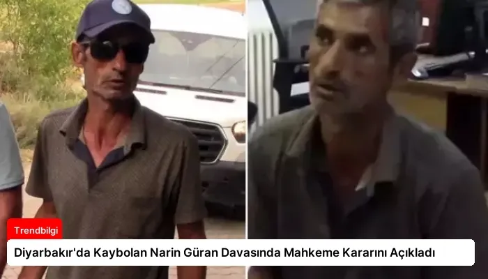 Diyarbakır’da Kaybolan Narin Güran Davasında Mahkeme Kararını Açıkladı