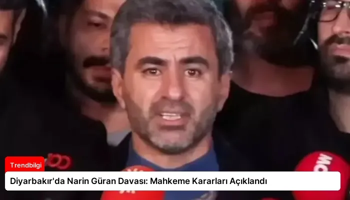 Diyarbakır’da Narin Güran Davası: Mahkeme Kararları Açıklandı