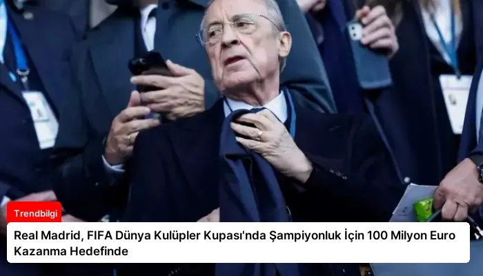 Real Madrid, FIFA Dünya Kulüpler Kupası’nda Şampiyonluk İçin 100 Milyon Euro Kazanma Hedefinde