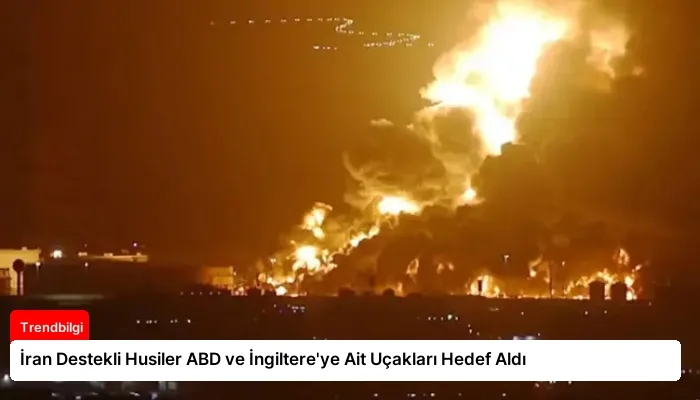İran Destekli Husiler ABD ve İngiltere’ye Ait Uçakları Hedef Aldı