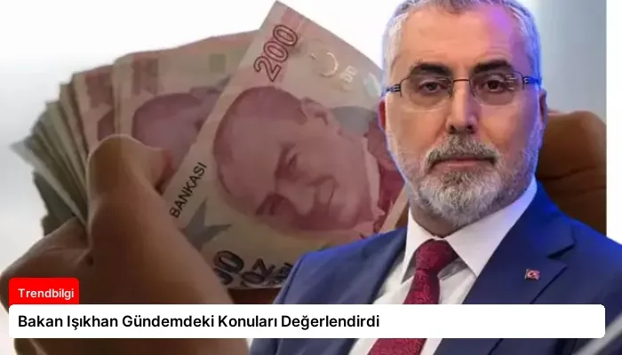 Bakan Işıkhan Gündemdeki Konuları Değerlendirdi