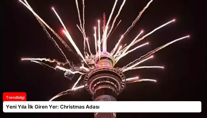 Yeni Yıla İlk Giren Yer: Christmas Adası