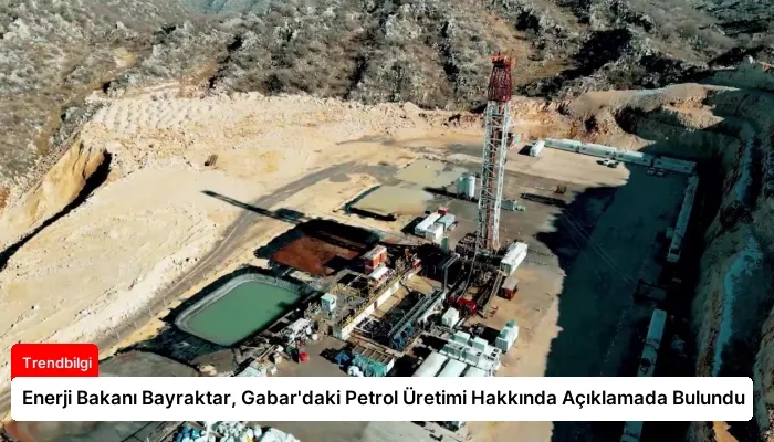 Enerji Bakanı Bayraktar, Gabar’daki Petrol Üretimi Hakkında Açıklamada Bulundu