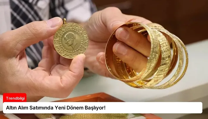 Altın Alım Satımında Yeni Dönem Başlıyor!