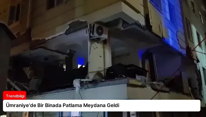 Ümraniye’de Bir Binada Patlama Meydana Geldi