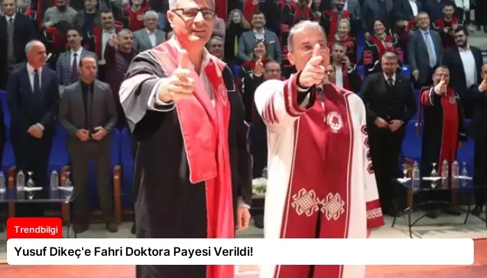 Yusuf Dikeç’e Fahri Doktora Payesi Verildi!