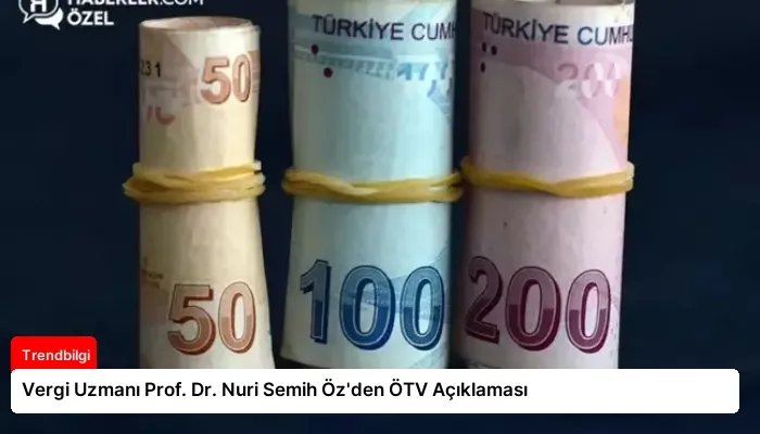 Vergi Uzmanı Prof. Dr. Nuri Semih Öz’den ÖTV Açıklaması