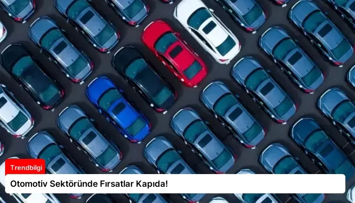 Otomotiv Sektöründe Fırsatlar Kapıda!