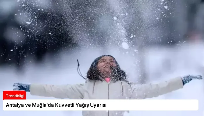 Antalya ve Muğla’da Kuvvetli Yağış Uyarısı