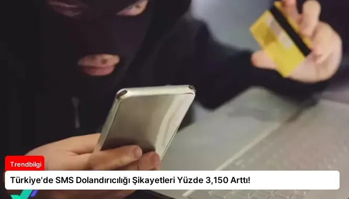 Türkiye’de SMS Dolandırıcılığı Şikayetleri Yüzde 3,150 Arttı!