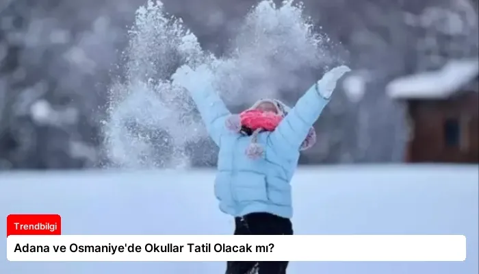 Adana ve Osmaniye’de Okullar Tatil Olacak mı?
