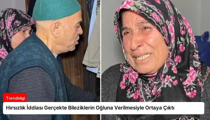 Hırsızlık İddiası Gerçekte Bileziklerin Oğluna Verilmesiyle Ortaya Çıktı