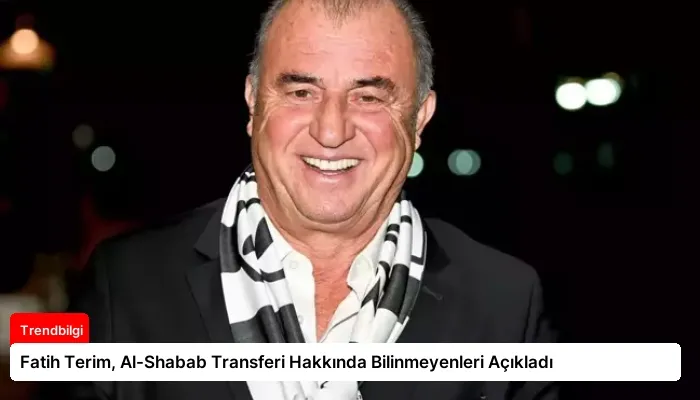 Fatih Terim, Al-Shabab Transferi Hakkında Bilinmeyenleri Açıkladı