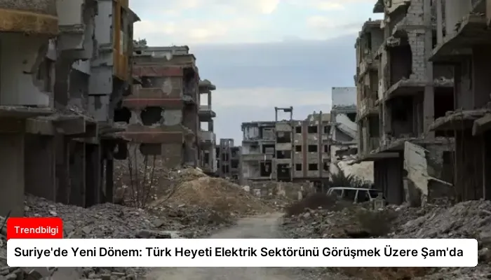 Suriye’de Yeni Dönem: Türk Heyeti Elektrik Sektörünü Görüşmek Üzere Şam’da