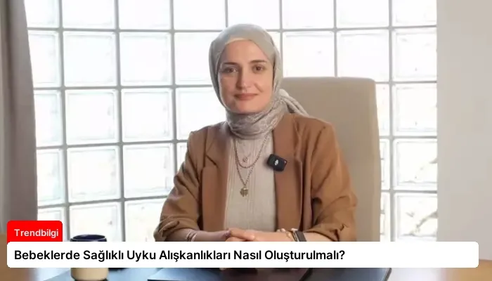 Bebeklerde Sağlıklı Uyku Alışkanlıkları Nasıl Oluşturulmalı?