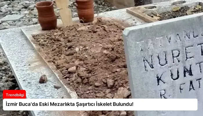 İzmir Buca’da Eski Mezarlıkta Şaşırtıcı İskelet Bulundu!