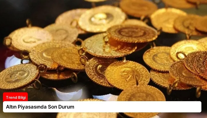Altın Piyasasında Son Durum