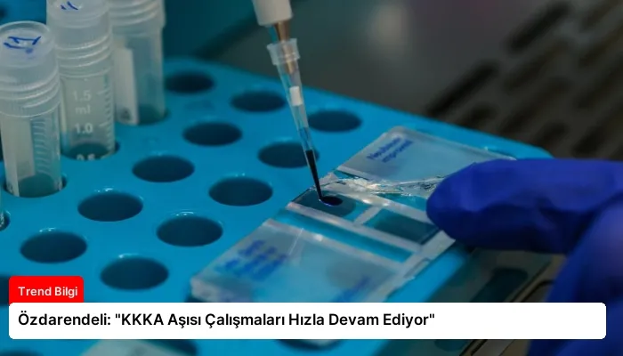 Özdarendeli: “KKKA Aşısı Çalışmaları Hızla Devam Ediyor”