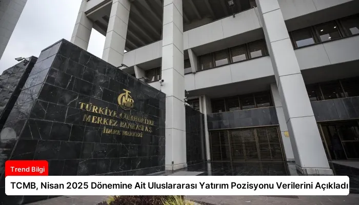 TCMB, Nisan 2025 Dönemine Ait Uluslararası Yatırım Pozisyonu Verilerini Açıkladı