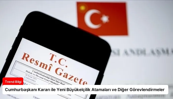 Cumhurbaşkanı Kararı ile Yeni Büyükelçilik Atamaları ve Diğer Görevlendirmeler