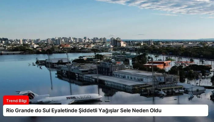 Rio Grande do Sul Eyaletinde Şiddetli Yağışlar Sele Neden Oldu