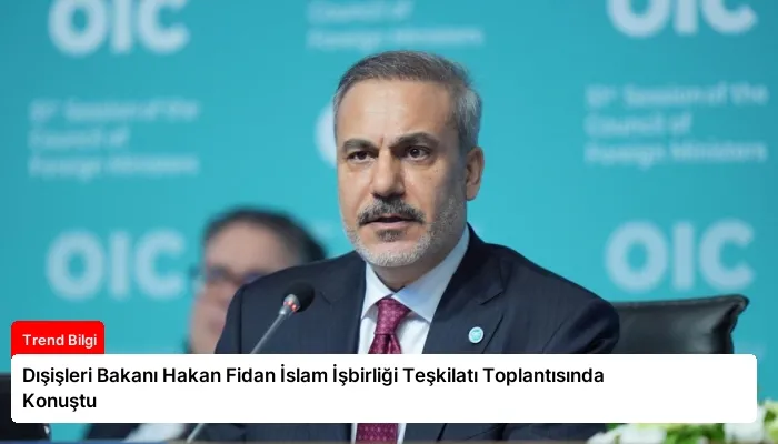 Dışişleri Bakanı Hakan Fidan İslam İşbirliği Teşkilatı Toplantısında Konuştu