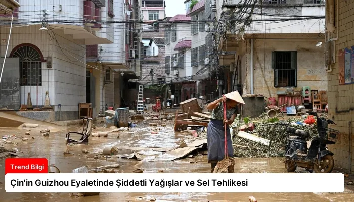 Çin’in Guizhou Eyaletinde Şiddetli Yağışlar ve Sel Tehlikesi