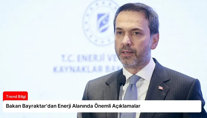 Bakan Bayraktar’dan Enerji Alanında Önemli Açıklamalar