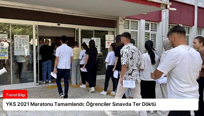 YKS 2021 Maratonu Tamamlandı: Öğrenciler Sınavda Ter Döktü