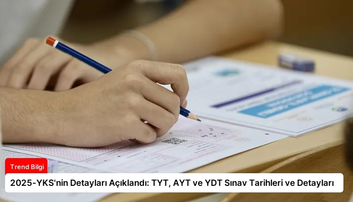 2025-YKS’nin Detayları Açıklandı: TYT, AYT ve YDT Sınav Tarihleri ve Detayları