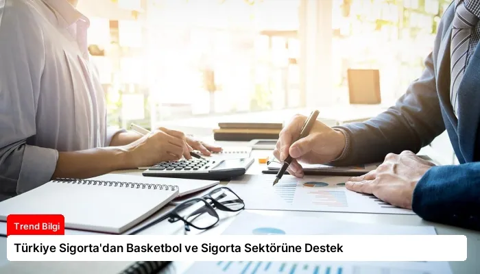 Türkiye Sigorta’dan Basketbol ve Sigorta Sektörüne Destek