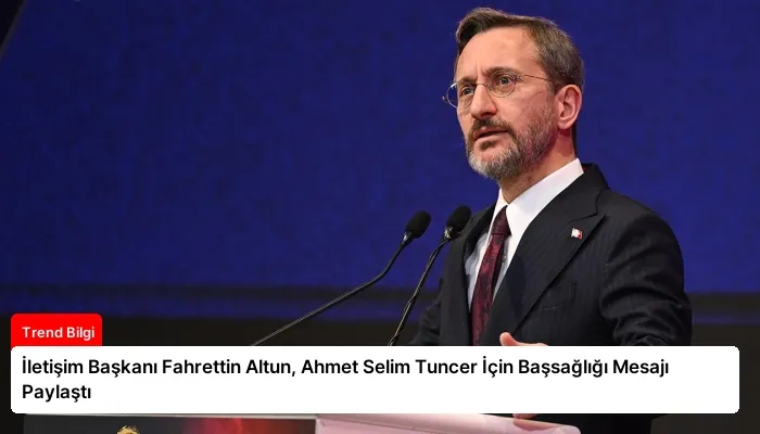 İletişim Başkanı Fahrettin Altun, Ahmet Selim Tuncer İçin Başsağlığı Mesajı Paylaştı