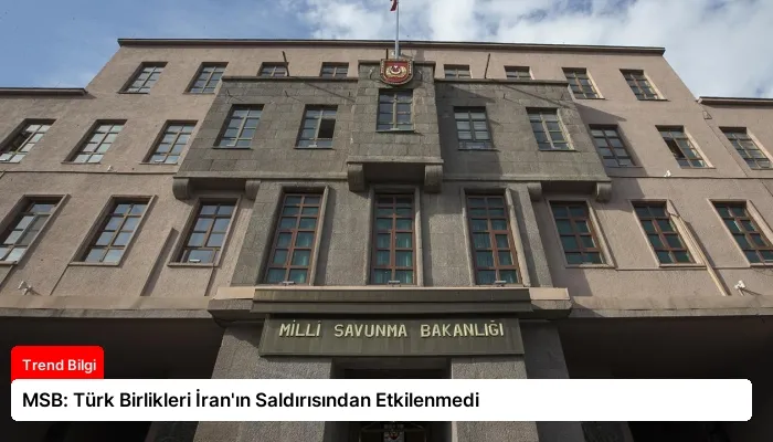 MSB: Türk Birlikleri İran’ın Saldırısından Etkilenmedi