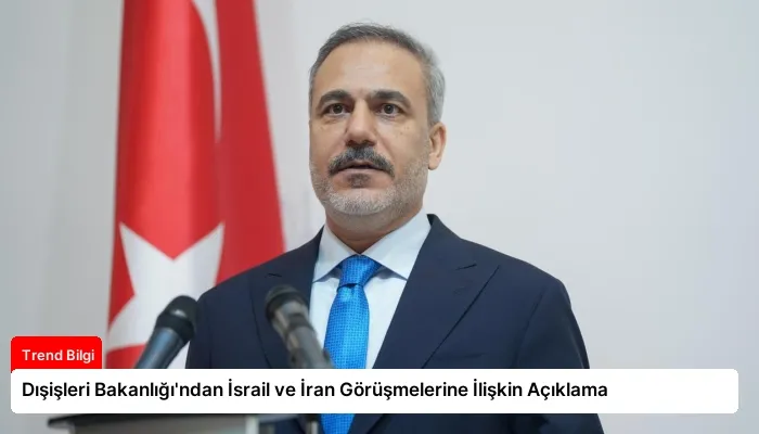Dışişleri Bakanlığı’ndan İsrail ve İran Görüşmelerine İlişkin Açıklama