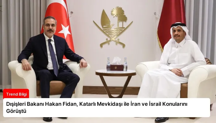 Dışişleri Bakanı Hakan Fidan, Katarlı Mevkidaşı ile İran ve İsrail Konularını Görüştü