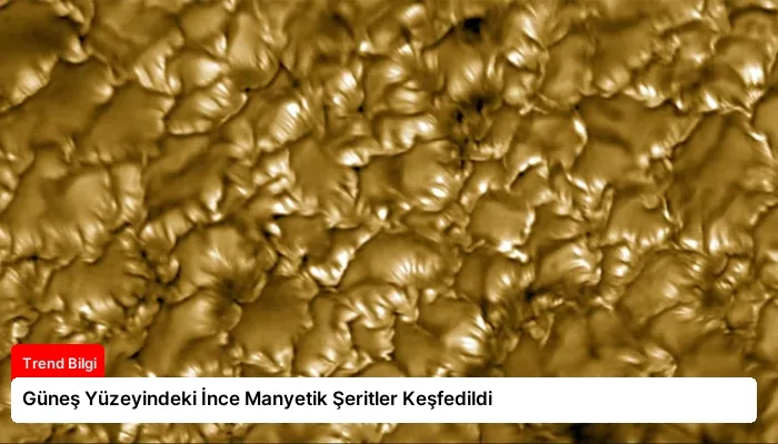 Güneş Yüzeyindeki İnce Manyetik Şeritler Keşfedildi