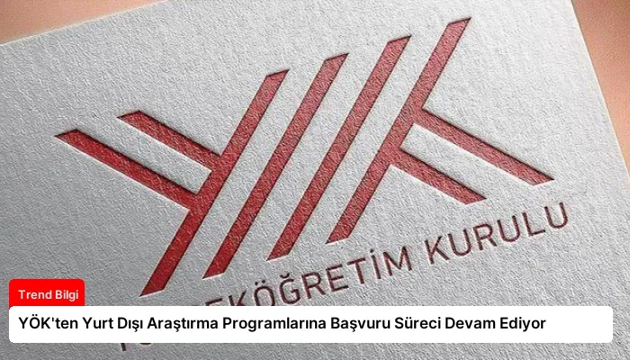 YÖK’ten Yurt Dışı Araştırma Programlarına Başvuru Süreci Devam Ediyor