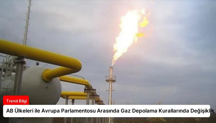 AB Ülkeleri ile Avrupa Parlamentosu Arasında Gaz Depolama Kurallarında Değişiklik