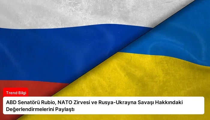 ABD Senatörü Rubio, NATO Zirvesi ve Rusya-Ukrayna Savaşı Hakkındaki Değerlendirmelerini Paylaştı