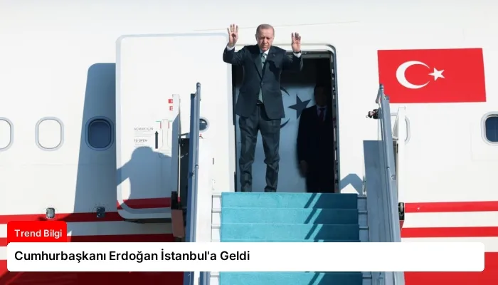 Cumhurbaşkanı Erdoğan İstanbul’a Geldi