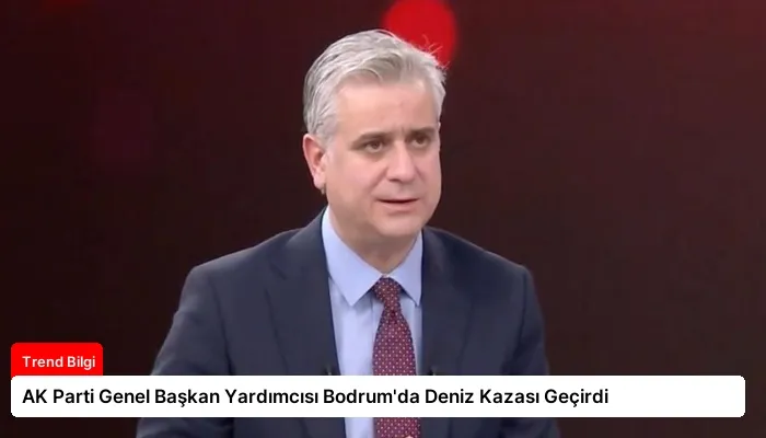 AK Parti Genel Başkan Yardımcısı Bodrum’da Deniz Kazası Geçirdi