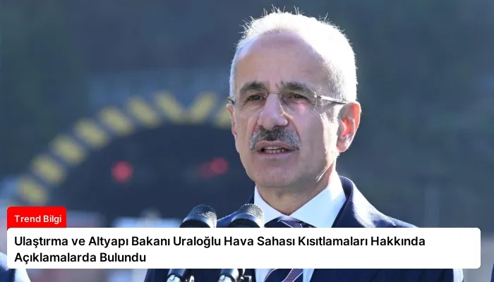 Ulaştırma ve Altyapı Bakanı Uraloğlu Hava Sahası Kısıtlamaları Hakkında Açıklamalarda Bulundu