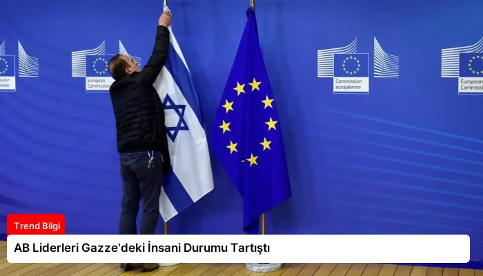 AB Liderleri Gazze’deki İnsani Durumu Tartıştı