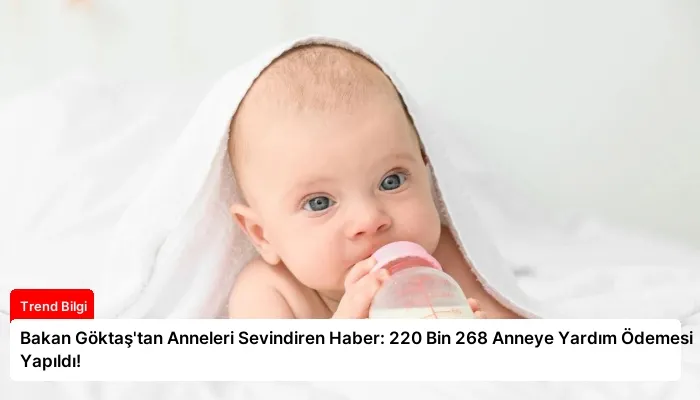 Bakan Göktaş’tan Anneleri Sevindiren Haber: 220 Bin 268 Anneye Yardım Ödemesi Yapıldı!
