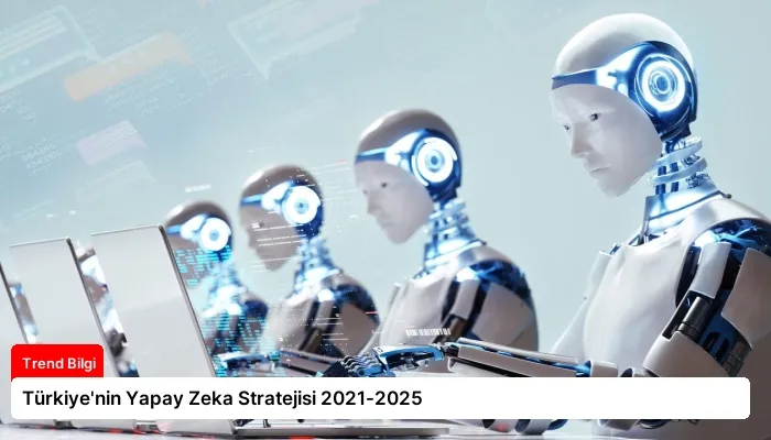 Türkiye’nin Yapay Zeka Stratejisi 2021-2025