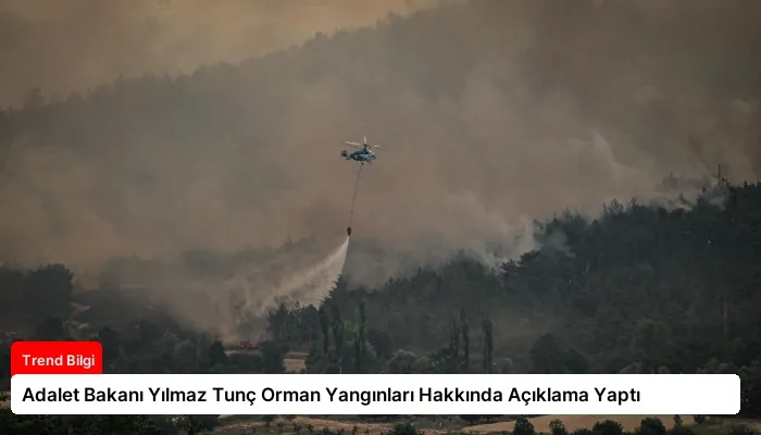 Adalet Bakanı Yılmaz Tunç Orman Yangınları Hakkında Açıklama Yaptı