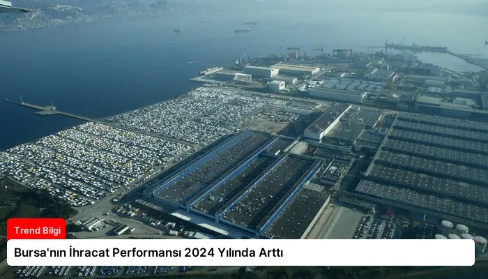 Bursa’nın İhracat Performansı 2024 Yılında Arttı