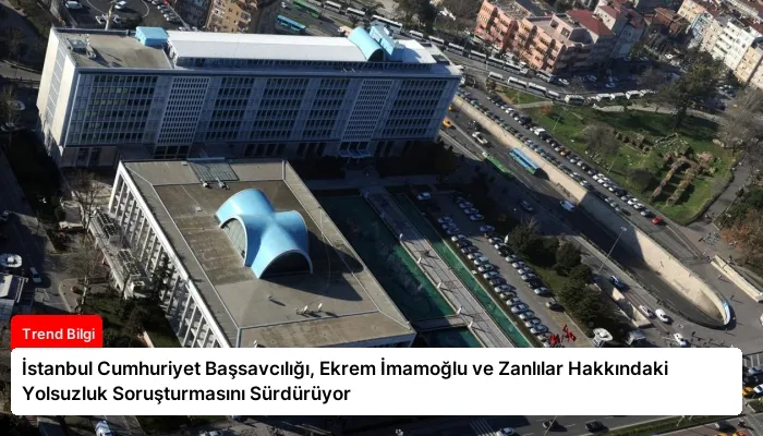 İstanbul Cumhuriyet Başsavcılığı, Ekrem İmamoğlu ve Zanlılar Hakkındaki Yolsuzluk Soruşturmasını Sürdürüyor